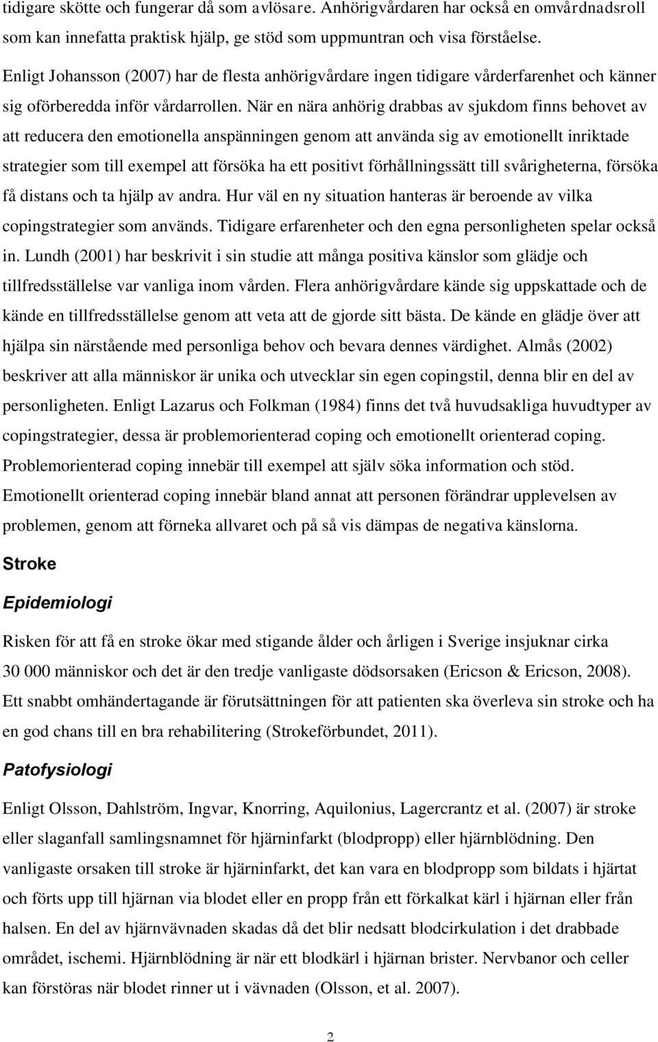 När en nära anhörig drabbas av sjukdom finns behovet av att reducera den emotionella anspänningen genom att använda sig av emotionellt inriktade strategier som till exempel att försöka ha ett