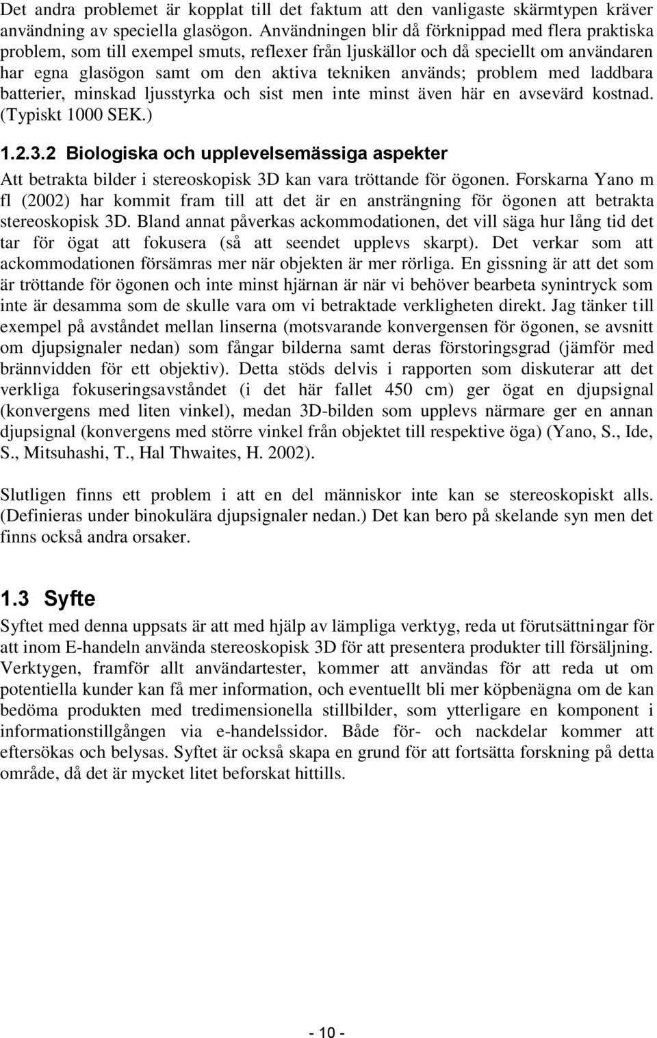 problem med laddbara batterier, minskad ljusstyrka och sist men inte minst även här en avsevärd kostnad. (Typiskt 1000 SEK.) 1.2.3.