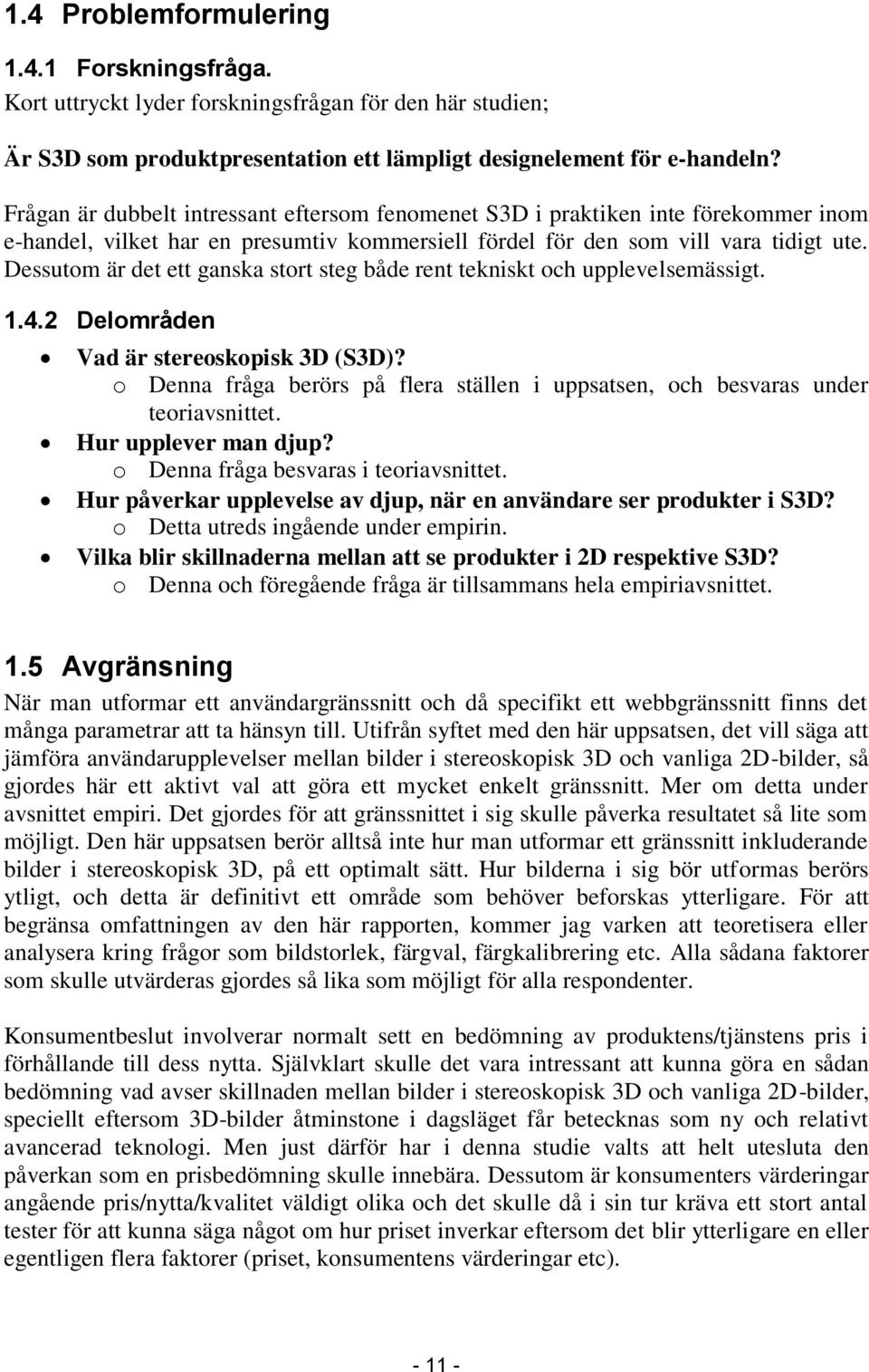 Dessutom är det ett ganska stort steg både rent tekniskt och upplevelsemässigt. 1.4.2 Delområden Vad är stereoskopisk 3D (S3D)?