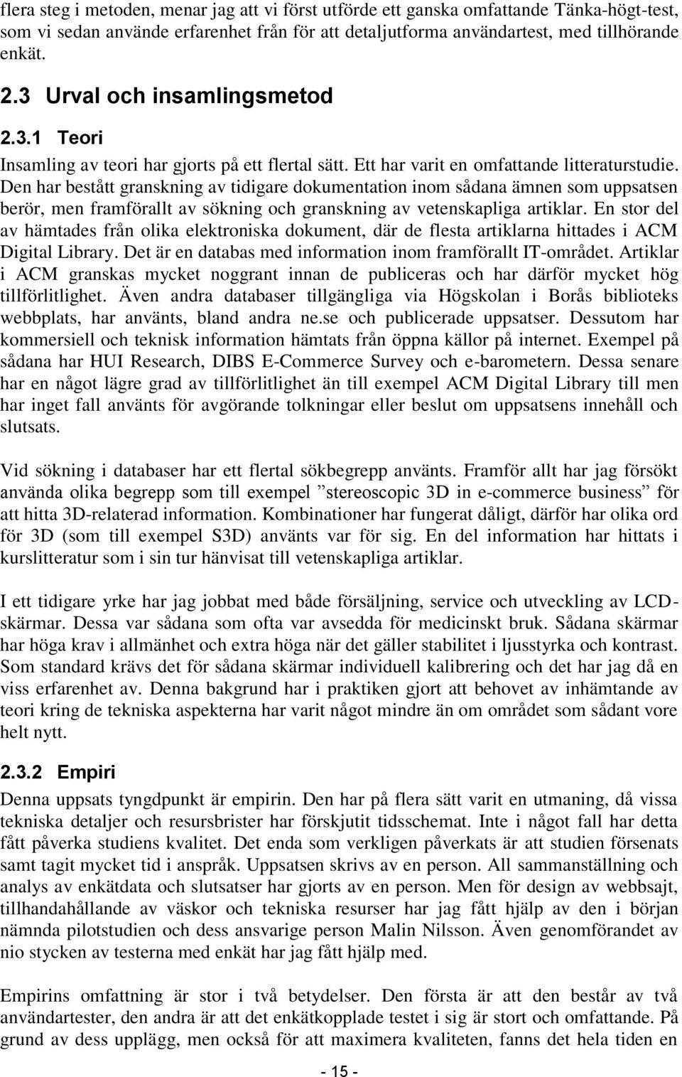 Den har bestått granskning av tidigare dokumentation inom sådana ämnen som uppsatsen berör, men framförallt av sökning och granskning av vetenskapliga artiklar.