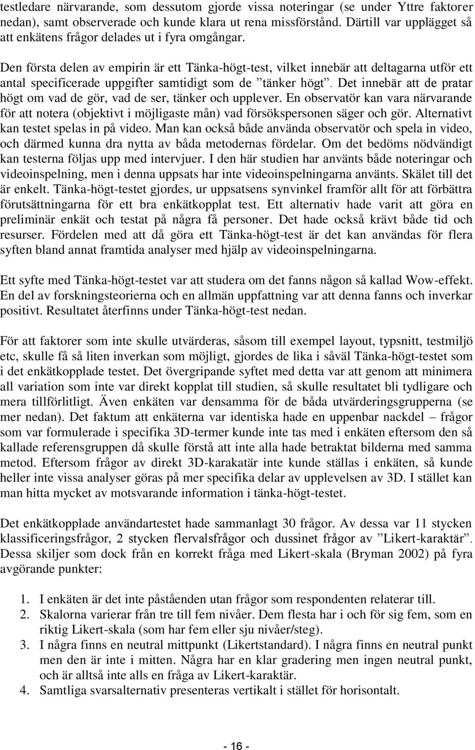 Den första delen av empirin är ett Tänka-högt-test, vilket innebär att deltagarna utför ett antal specificerade uppgifter samtidigt som de tänker högt.