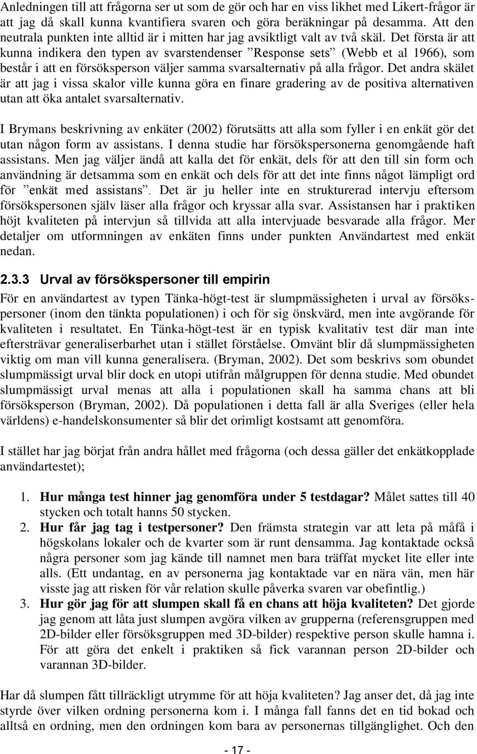 Det första är att kunna indikera den typen av svarstendenser Response sets (Webb et al 1966), som består i att en försöksperson väljer samma svarsalternativ på alla frågor.