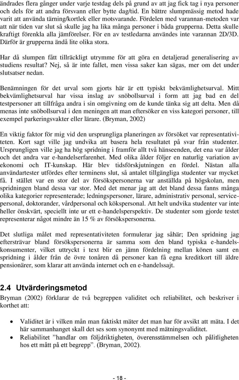 Detta skulle kraftigt förenkla alla jämförelser. För en av testledarna användes inte varannan 2D/3D. Därför är grupperna ändå lite olika stora.