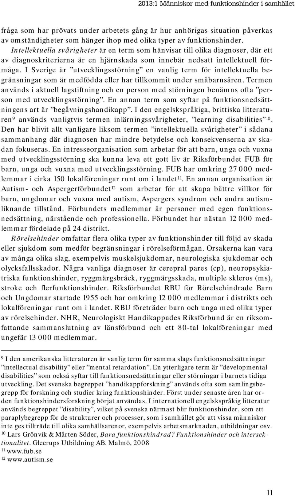 I Sverige är utvecklingsstörning en vanlig term för intellektuella begränsningar som är medfödda eller har tillkommit under småbarnsåren.