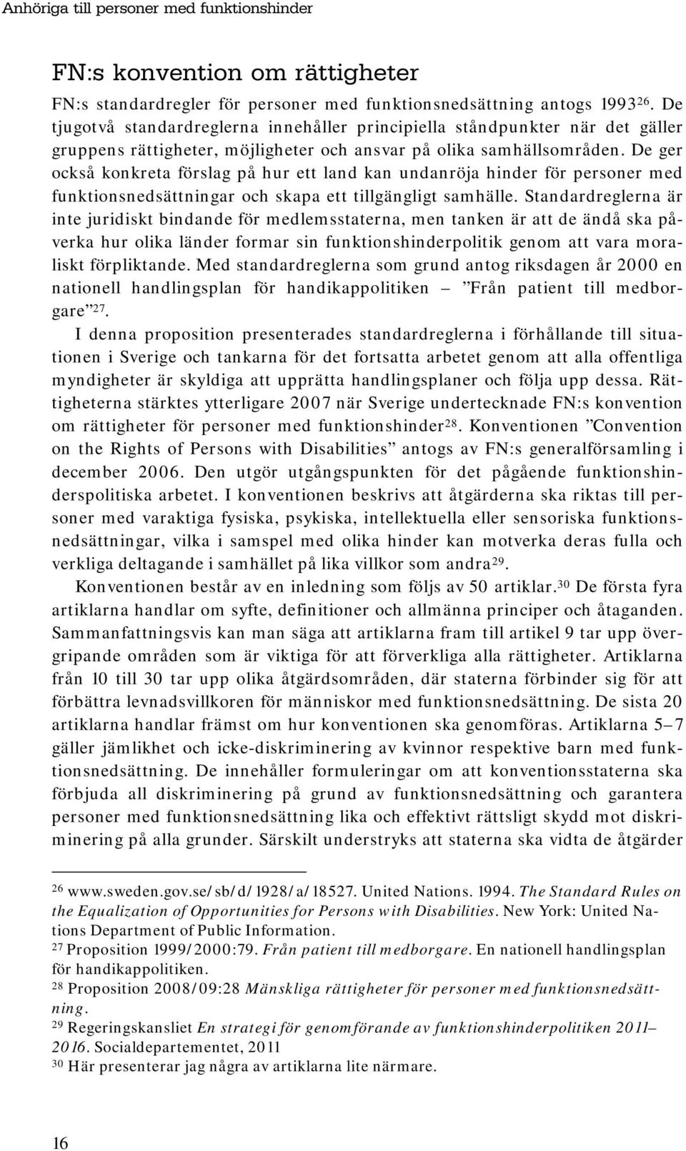 De ger också konkreta förslag på hur ett land kan undanröja hinder för personer med funktionsnedsättningar och skapa ett tillgängligt samhälle.