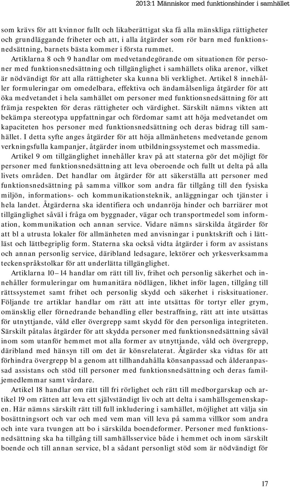 Artiklarna 8 och 9 handlar om medvetandegörande om situationen för personer med funktionsnedsättning och tillgänglighet i samhällets olika arenor, vilket är nödvändigt för att alla rättigheter ska