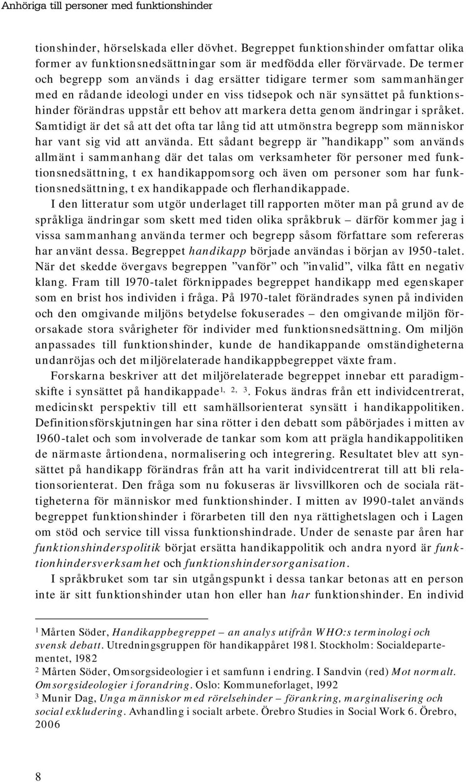 markera detta genom ändringar i språket. Samtidigt är det så att det ofta tar lång tid att utmönstra begrepp som människor har vant sig vid att använda.