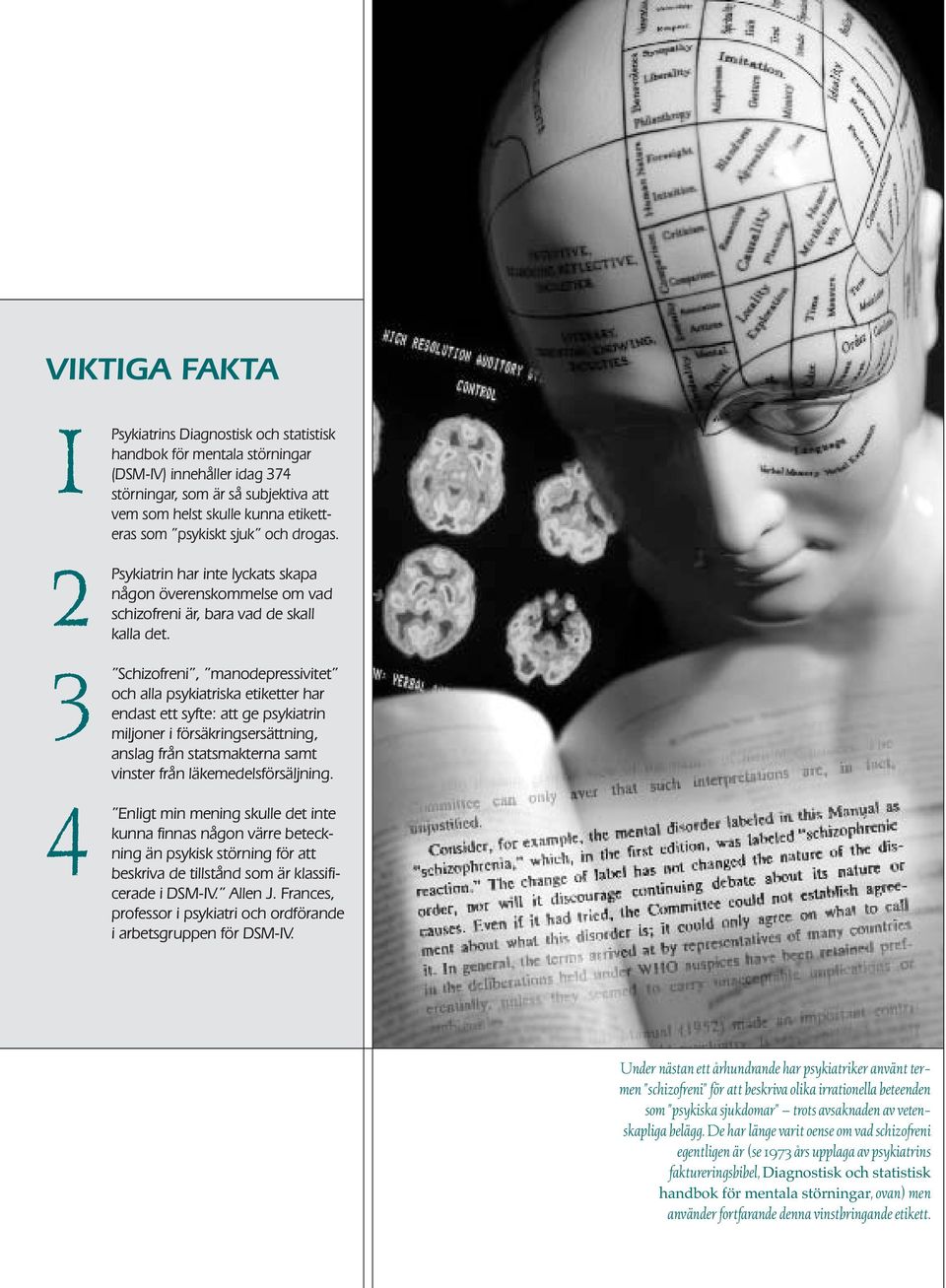 Schizofreni, manodepressivitet och alla psykiatriska etiketter har endast ett syfte: att ge psykiatrin miljoner i försäkringsersättning, anslag från statsmakterna samt vinster från