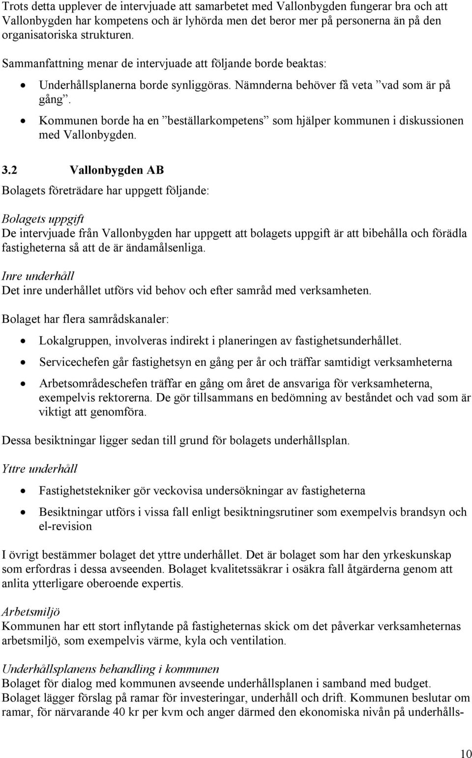 Kommunen borde ha en beställarkompetens som hjälper kommunen i diskussionen med Vallonbygden. 3.