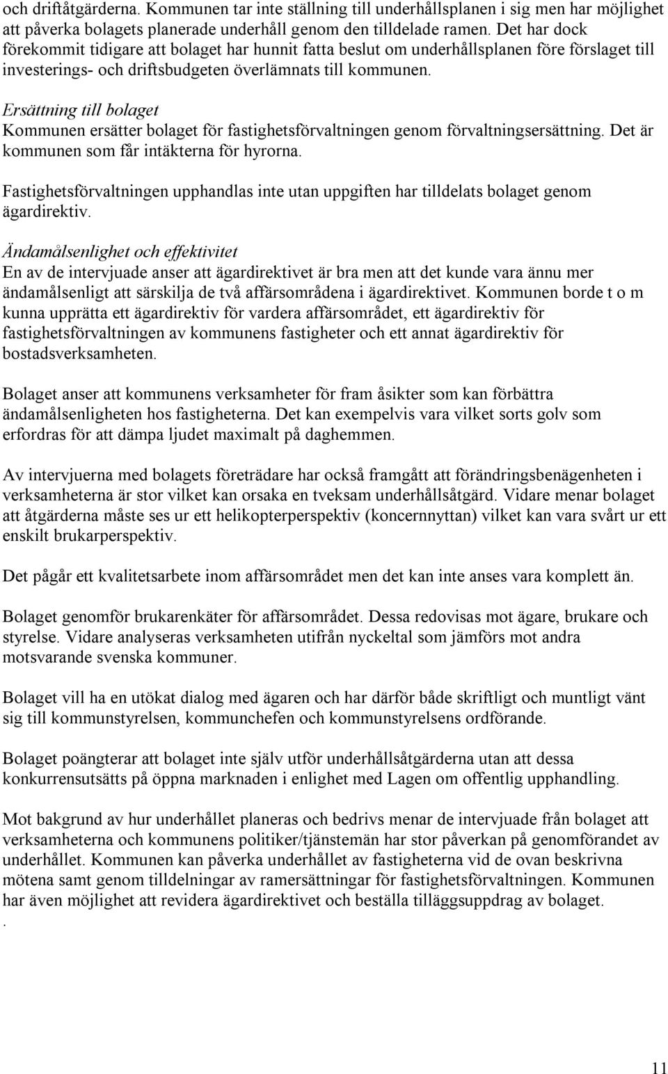 Ersättning till bolaget Kommunen ersätter bolaget för fastighetsförvaltningen genom förvaltningsersättning. Det är kommunen som får intäkterna för hyrorna.