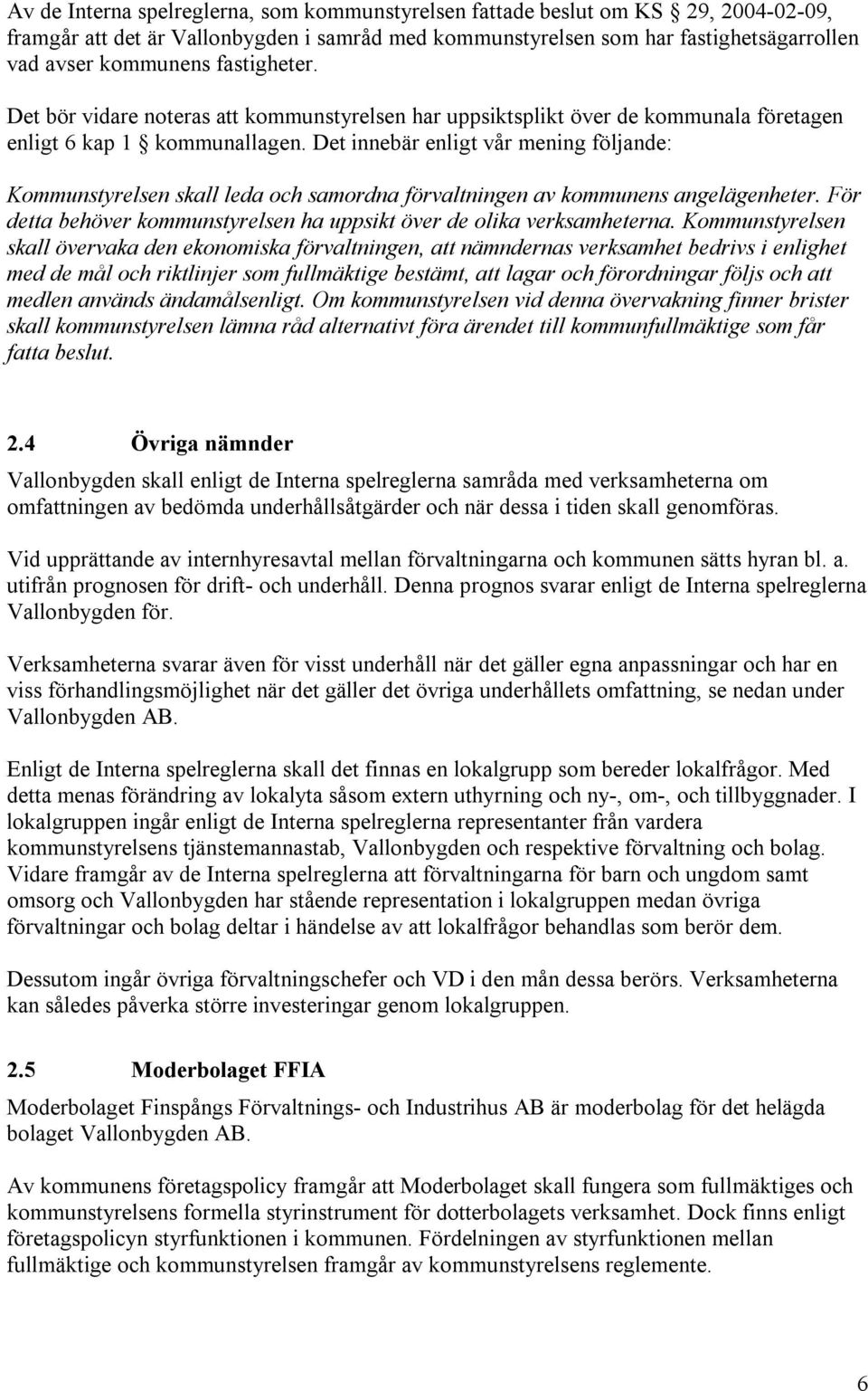 Det innebär enligt vår mening följande: Kommunstyrelsen skall leda och samordna förvaltningen av kommunens angelägenheter. För detta behöver kommunstyrelsen ha uppsikt över de olika verksamheterna.