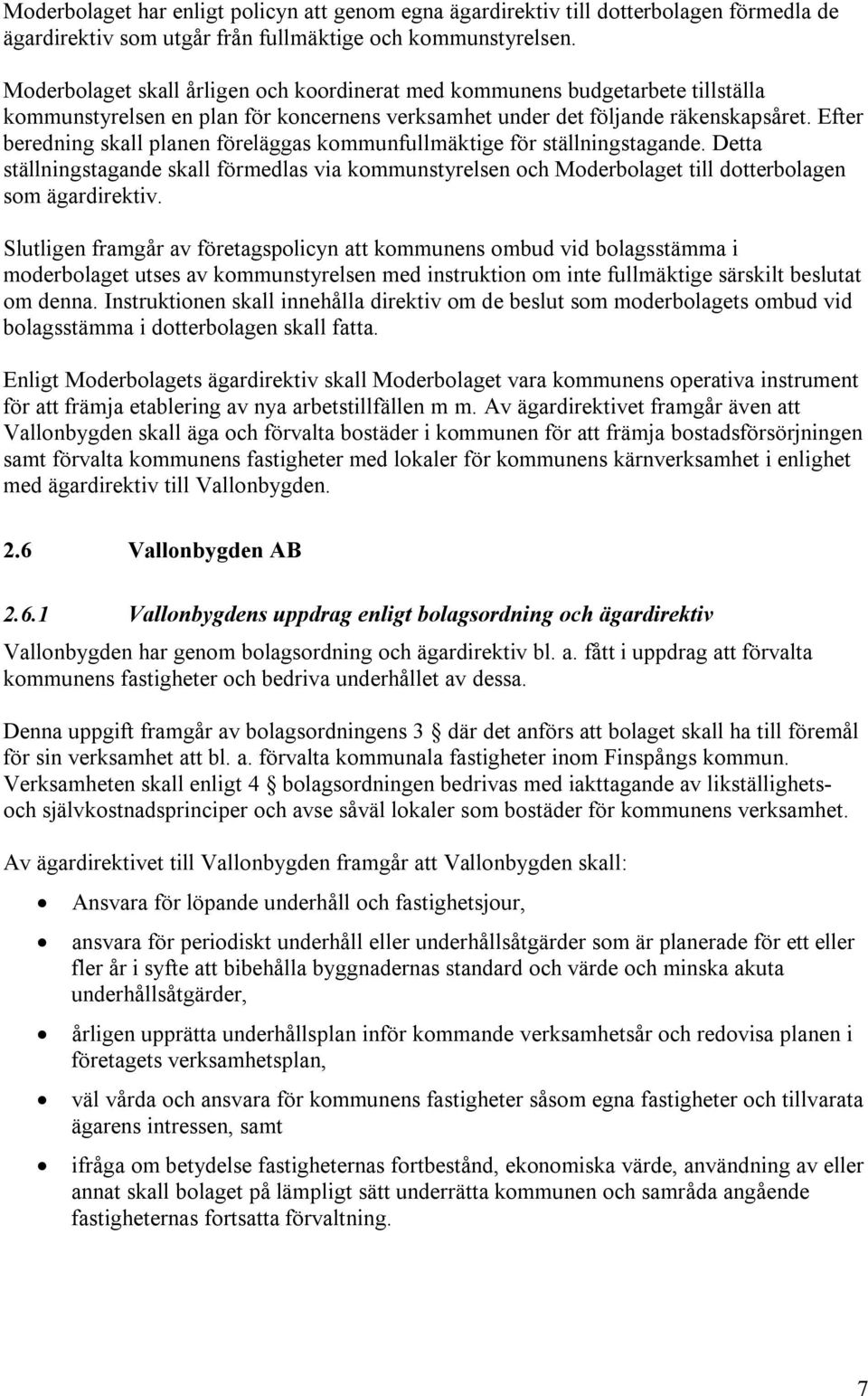 Efter beredning skall planen föreläggas kommunfullmäktige för ställningstagande. Detta ställningstagande skall förmedlas via kommunstyrelsen och Moderbolaget till dotterbolagen som ägardirektiv.