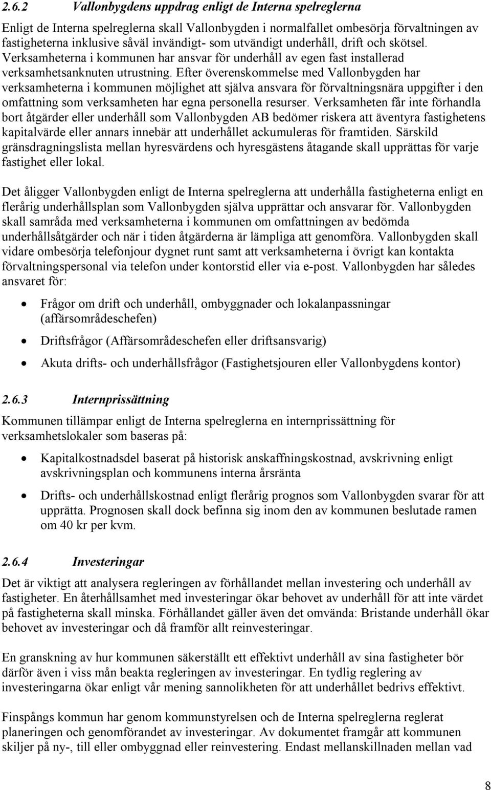 Efter överenskommelse med Vallonbygden har verksamheterna i kommunen möjlighet att själva ansvara för förvaltningsnära uppgifter i den omfattning som verksamheten har egna personella resurser.