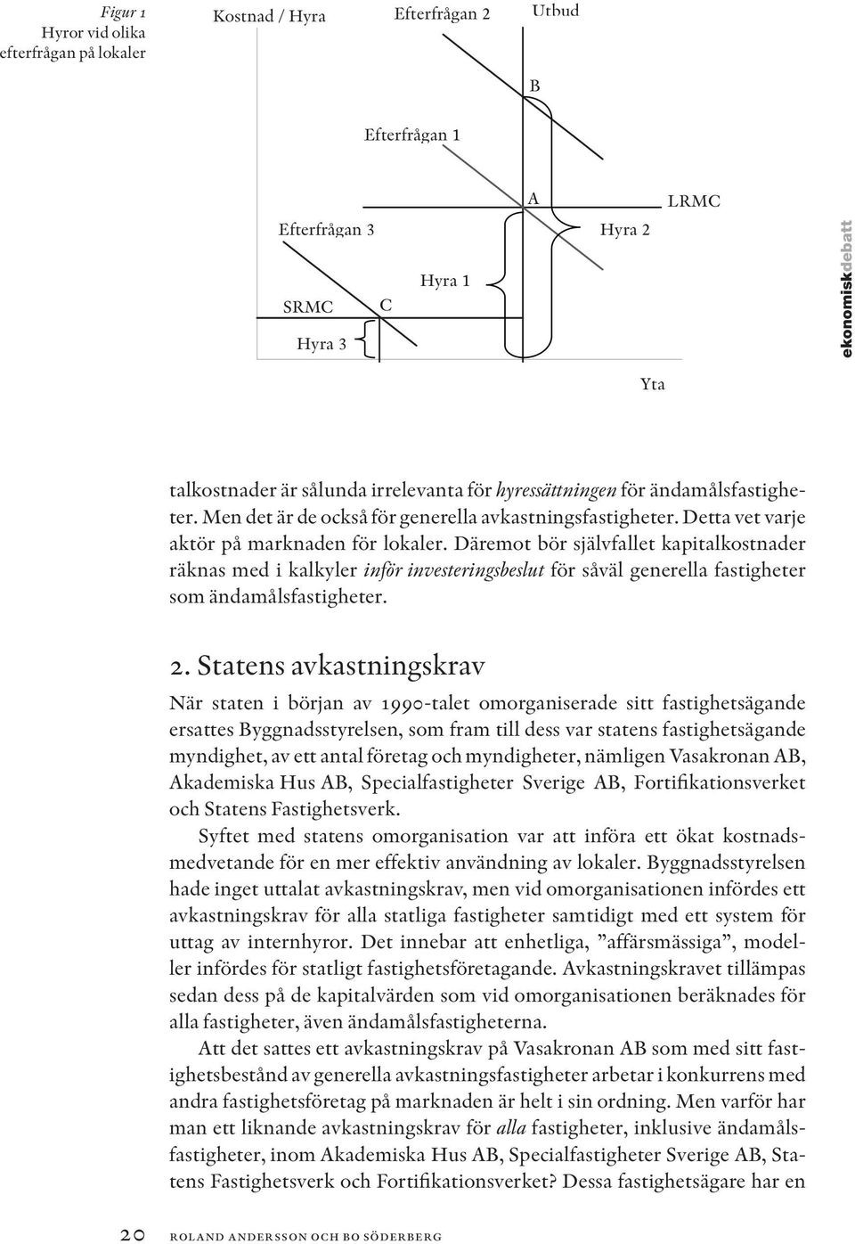 Däremot bör självfallet kapitalkostnader räknas med i kalkyler infö ör investeringsbeslut för såväl generella fastigheter som ändamålsfastigheter. 2.