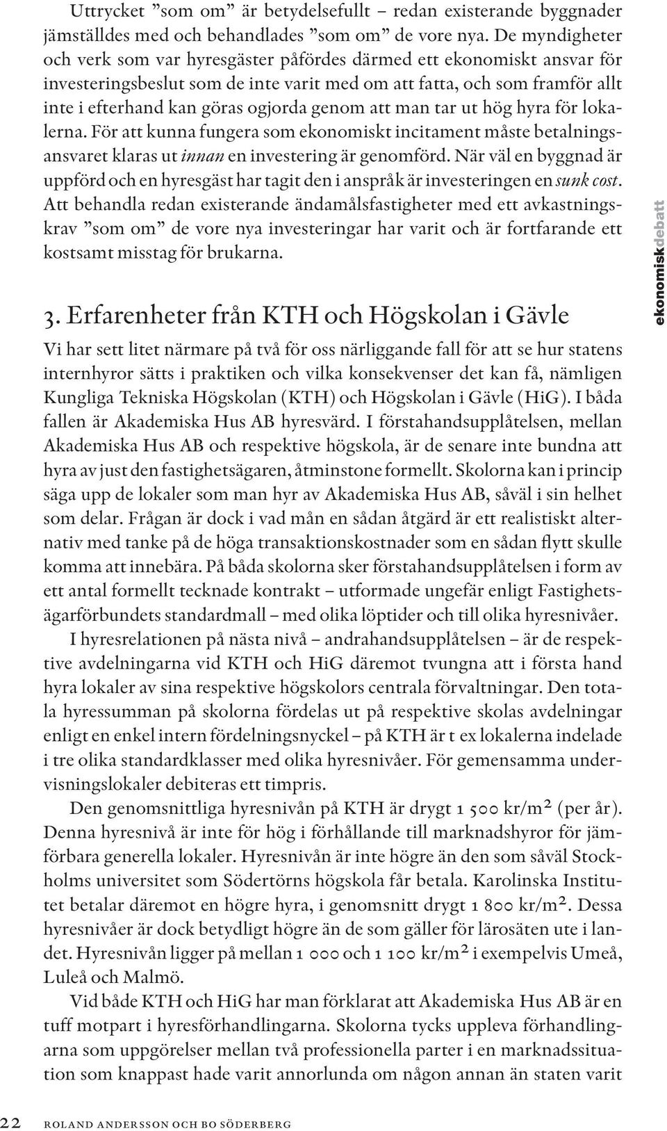 genom att man tar ut hög hyra för lokalerna. För att kunna fungera som ekonomiskt incitament måste betalningsansvaret klaras ut innan en investering är genomförd.