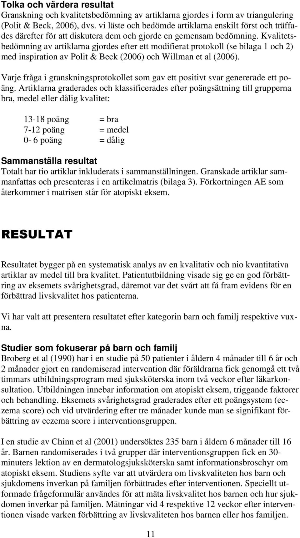 Kvalitetsbedömning av artiklarna gjordes efter ett modifierat protokoll (se bilaga 1 och 2) med inspiration av Polit & Beck (2006) och Willman et al (2006).