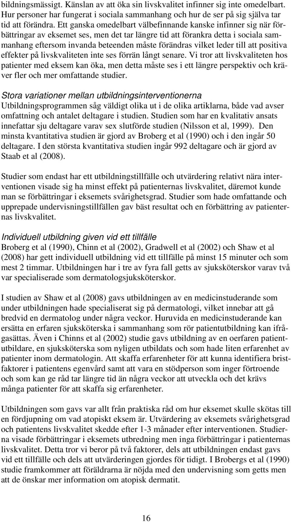 vilket leder till att positiva effekter på livskvaliteten inte ses förrän långt senare.