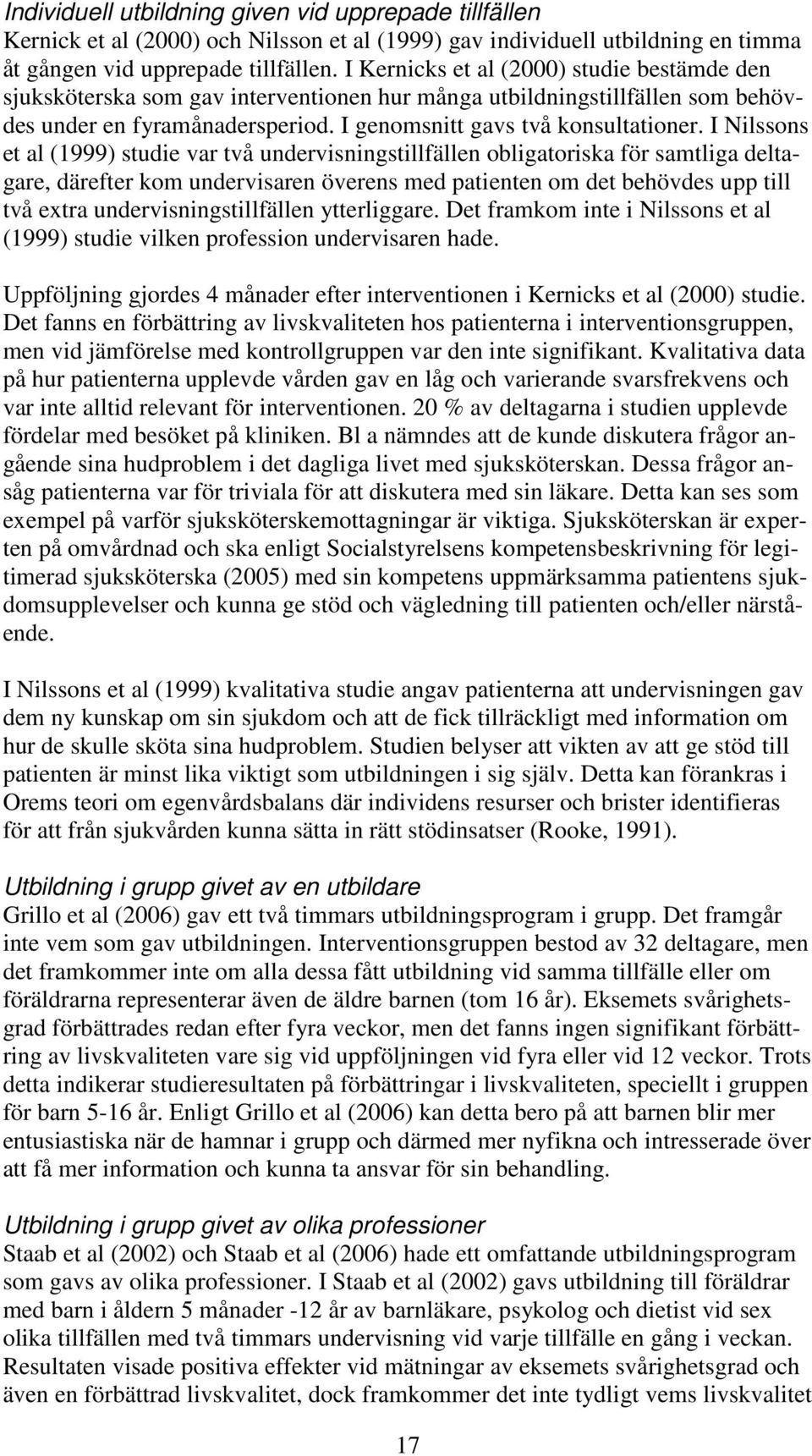 I Nilssons et al (1999) studie var två undervisningstillfällen obligatoriska för samtliga deltagare, därefter kom undervisaren överens med patienten om det behövdes upp till två extra