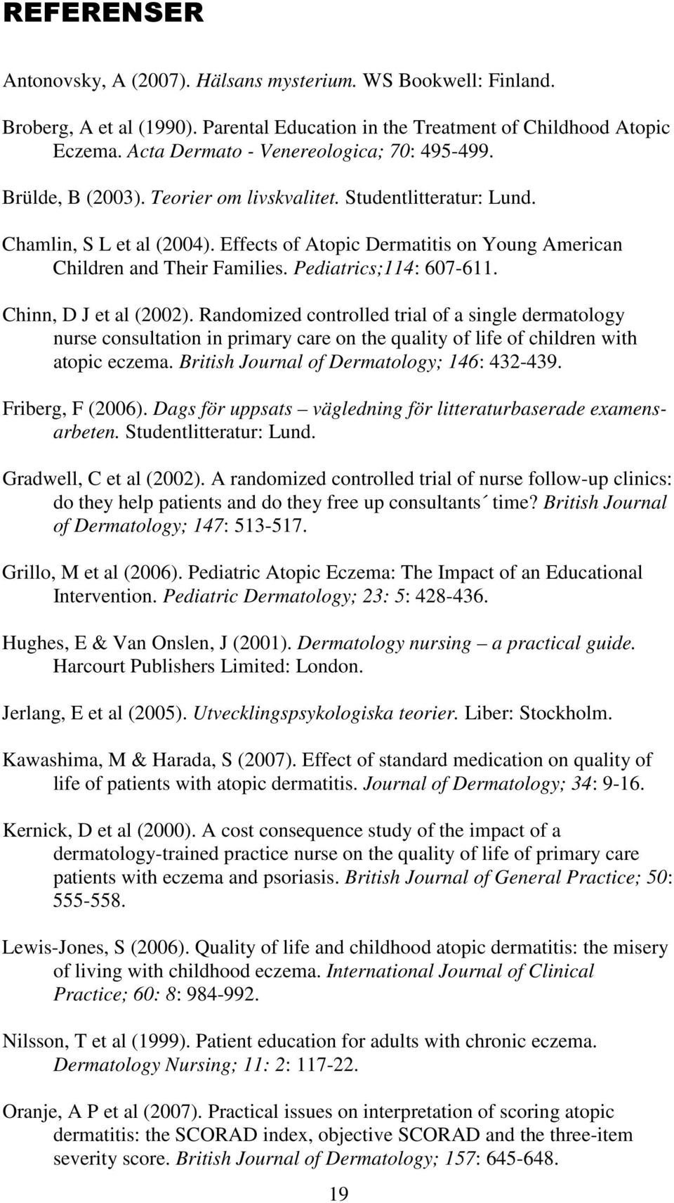 Effects of Atopic Dermatitis on Young American Children and Their Families. Pediatrics;114: 607-611. Chinn, D J et al (2002).