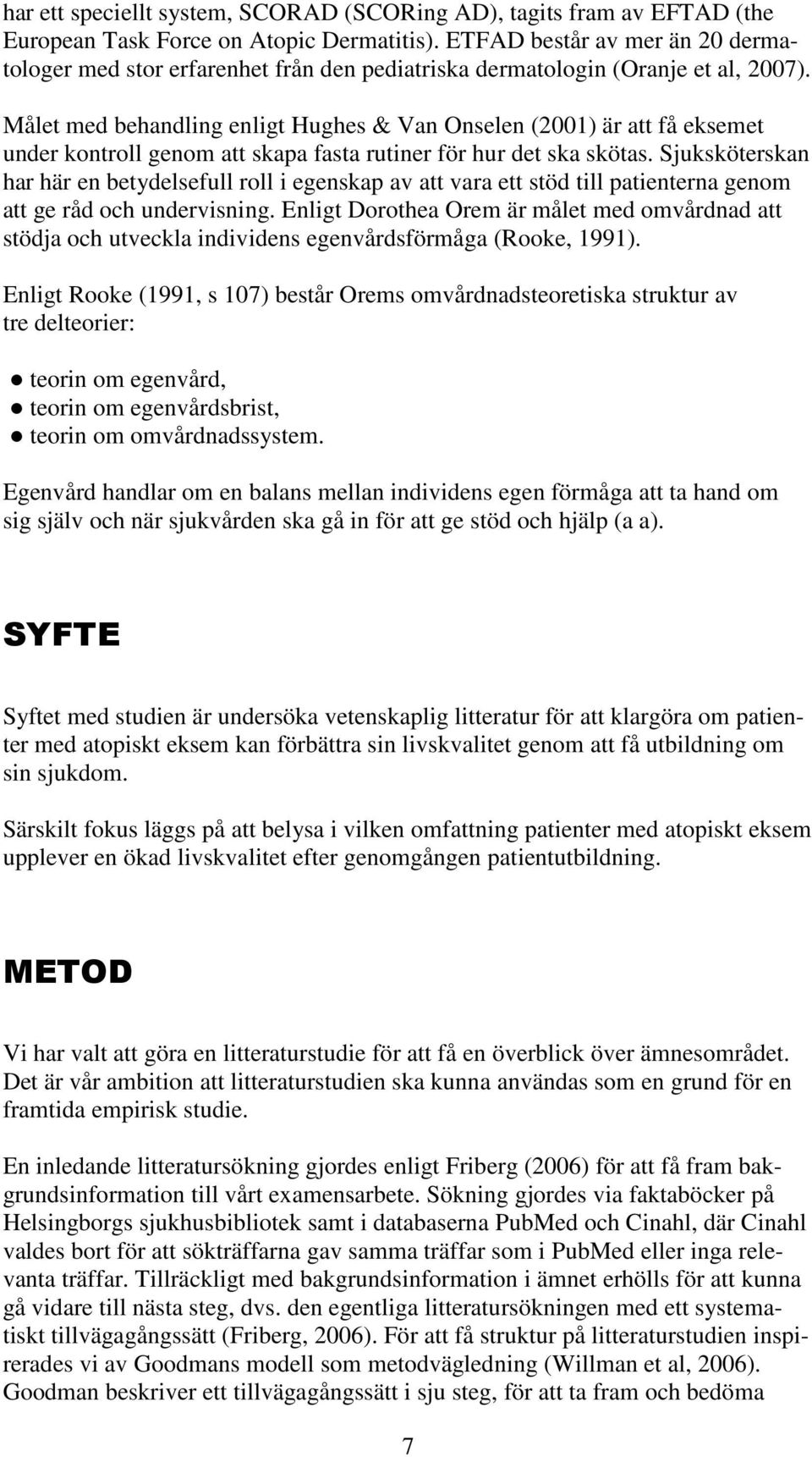 Målet med behandling enligt Hughes & Van Onselen (2001) är att få eksemet under kontroll genom att skapa fasta rutiner för hur det ska skötas.