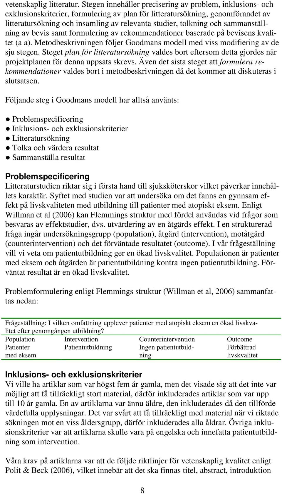 tolkning och sammanställning av bevis samt formulering av rekommendationer baserade på bevisens kvalitet (a a). Metodbeskrivningen följer Goodmans modell med viss modifiering av de sju stegen.