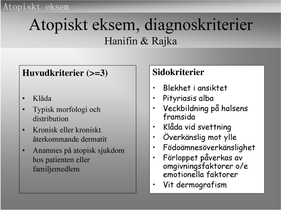 Sidokriterier Blekhet i ansiktet Pityriasis alba Veckbildning på halsens framsida Klåda vid svettning