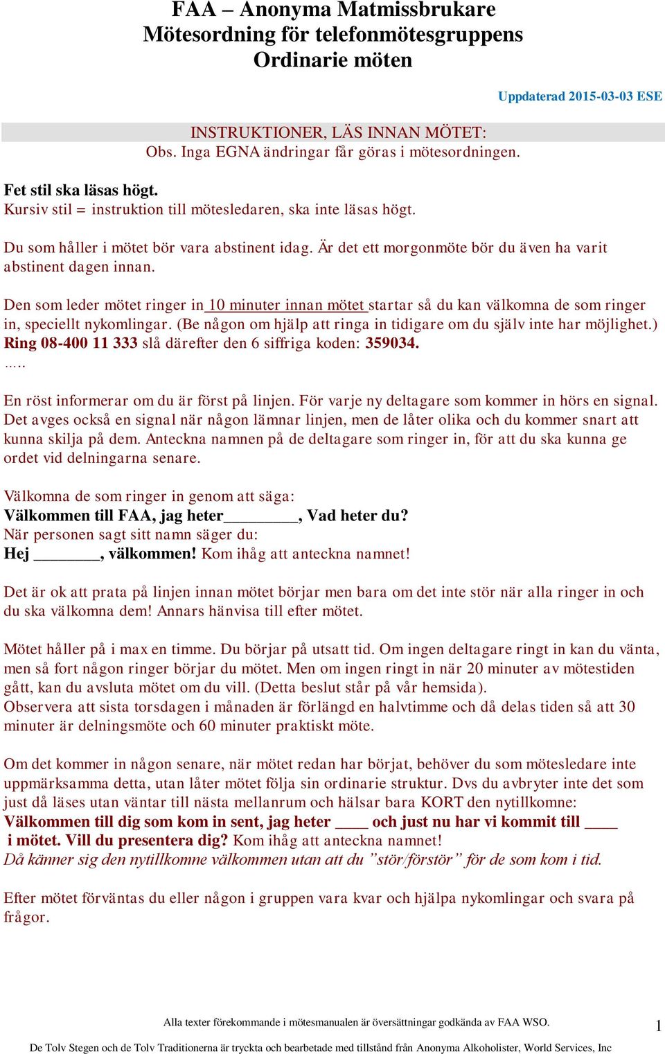 Är det ett morgonmöte bör du även ha varit abstinent dagen innan. Den som leder mötet ringer in 10 minuter innan mötet startar så du kan välkomna de som ringer in, speciellt nykomlingar.