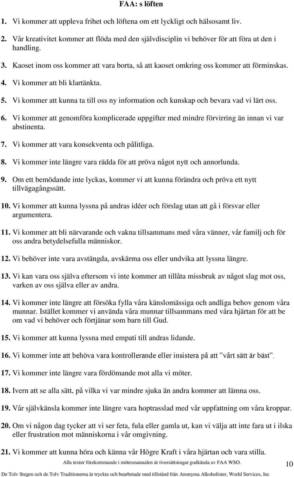 Vi kommer att kunna ta till oss ny information och kunskap och bevara vad vi lärt oss. 6. Vi kommer att genomföra komplicerade uppgifter med mindre förvirring än innan vi var abstinenta. 7.