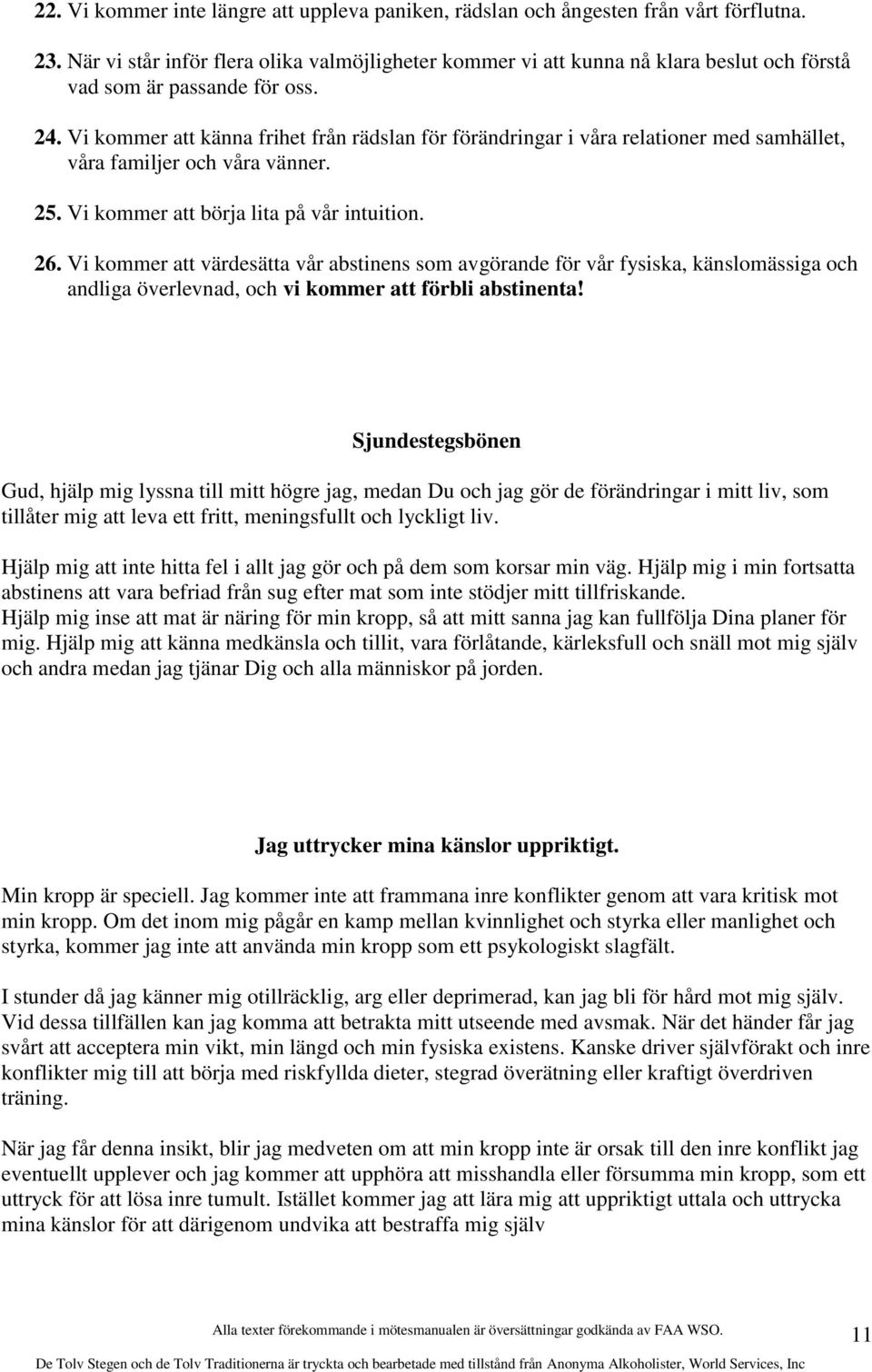 Vi kommer att känna frihet från rädslan för förändringar i våra relationer med samhället, våra familjer och våra vänner. 25. Vi kommer att börja lita på vår intuition. 26.