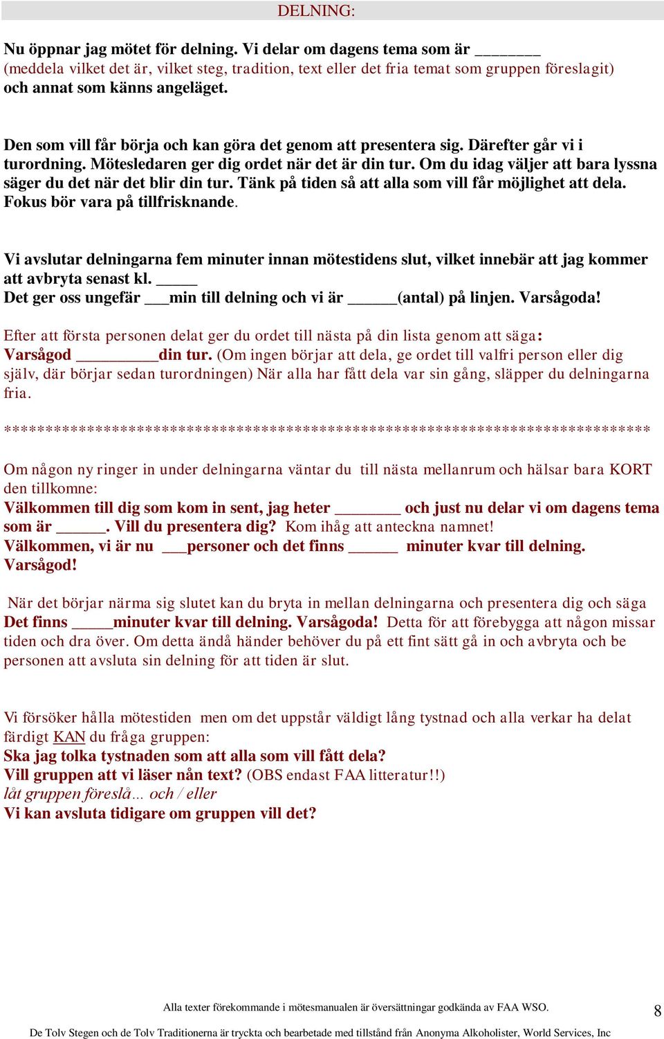 Den som vill får börja och kan göra det genom att presentera sig. Därefter går vi i turordning. Mötesledaren ger dig ordet när det är din tur.