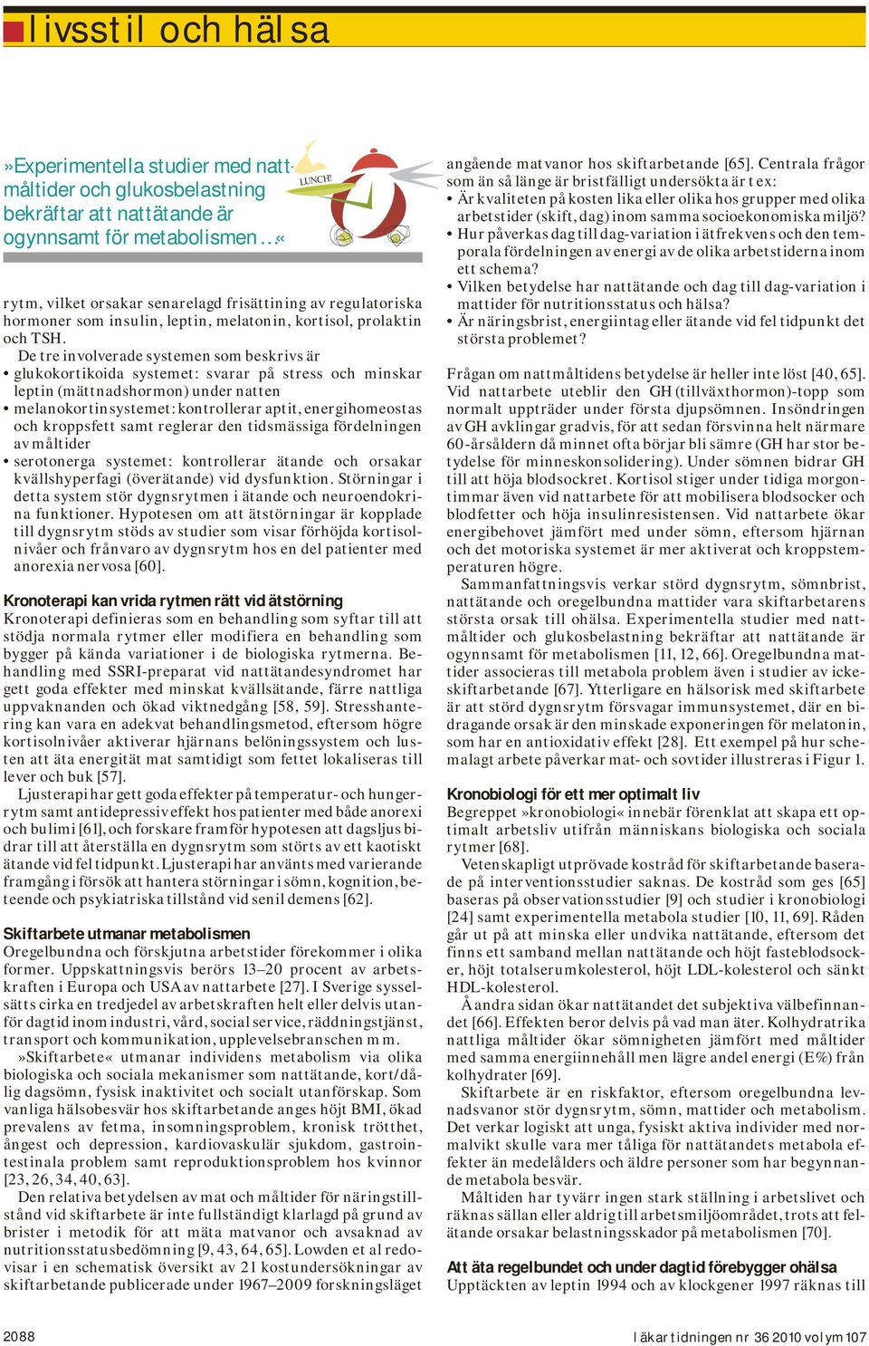 De tre involverade systemen som beskrivs är glukokortikoida systemet: svarar på stress och minskar leptin (mättnadshormon) under natten melanokortinsystemet: kontrollerar aptit, energihomeostas och