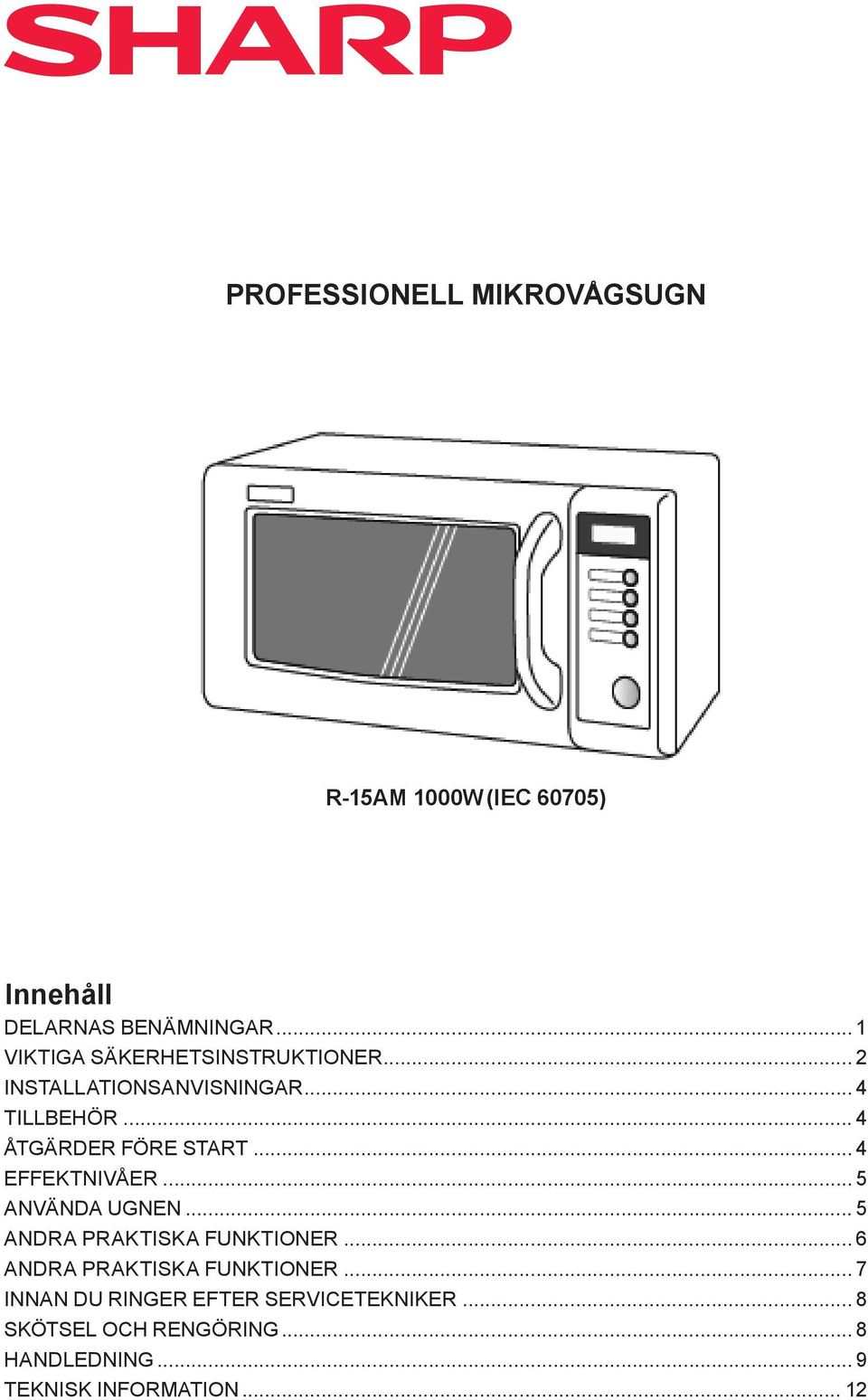 .. 4 ÅTGÄRDER FÖRE START... 4 EFFEKTNIVÅER... 5 ANVÄNDA UGNEN... 5 ANDRA PRAKTISKA FUNKTIONER.