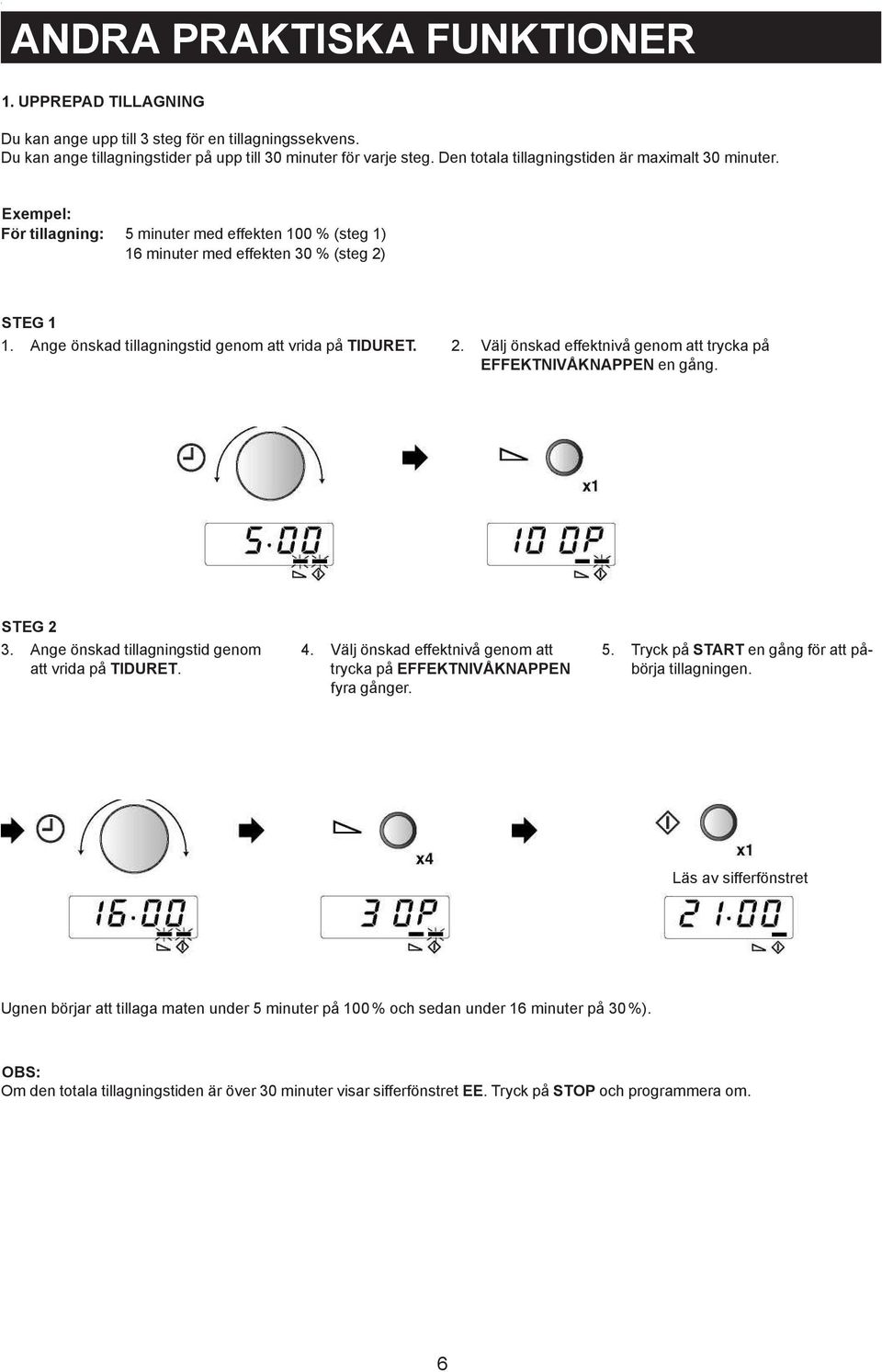 Exempel: För tillagning: 5 minuter med effekten 100 % (steg 1) 16 minuter med effekten 30 % (steg 2) STEG 1 Ange önskad tillagningstid genom att vrida på TIDURET.