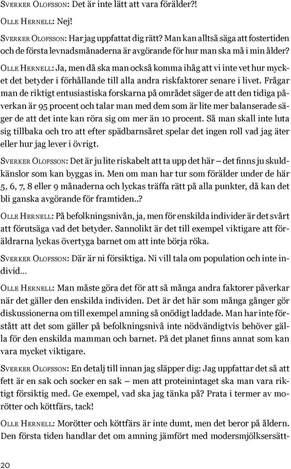 Olle Hernell: Ja, men då ska man också komma ihåg att vi inte vet hur mycket det betyder i förhållande till alla andra riskfaktorer senare i livet.