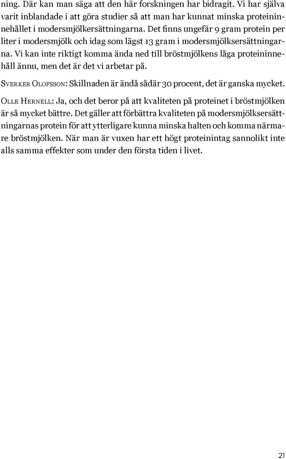 Vi kan inte riktigt komma ända ned till bröstmjölkens låga proteininnehåll ännu, men det är det vi arbetar på. Sverker Olofsson: Skillnaden är ändå sådär 30 procent, det är ganska mycket.