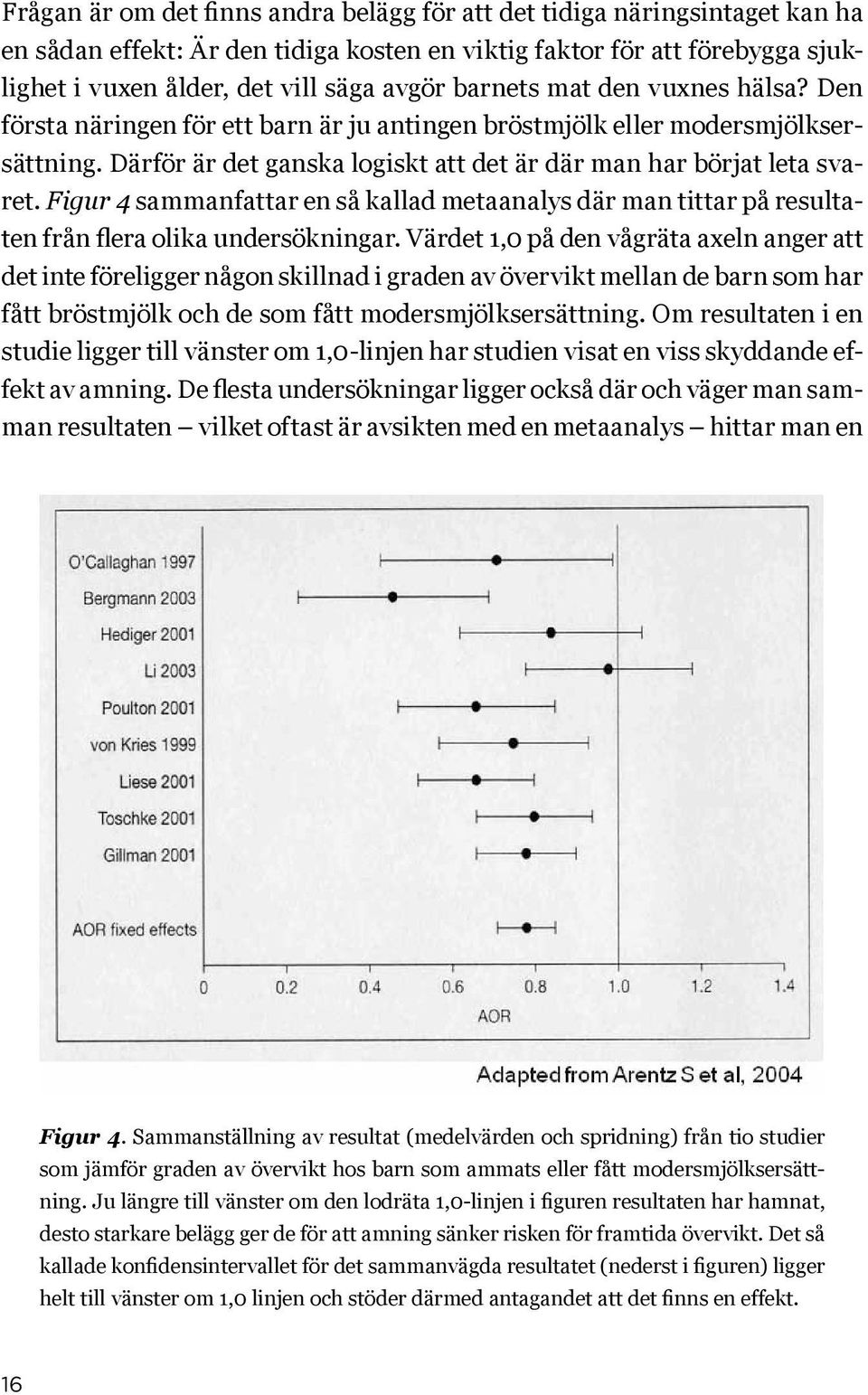 Figur 4 sammanfattar en så kallad metaanalys där man tittar på resultaten från flera olika undersökningar.