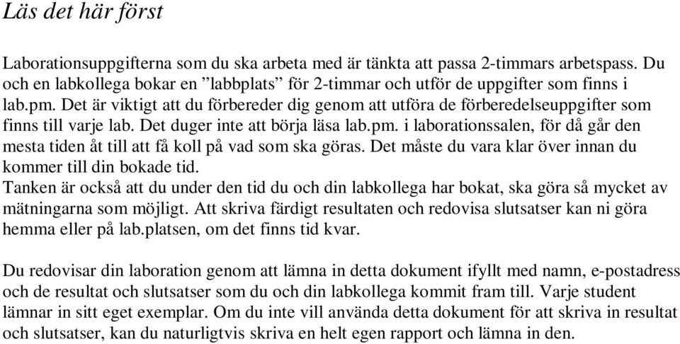 i laborationssalen, för då går den mesta tiden åt till att få koll på vad som ska göras. Det måste du vara klar över innan du kommer till din bokade tid.