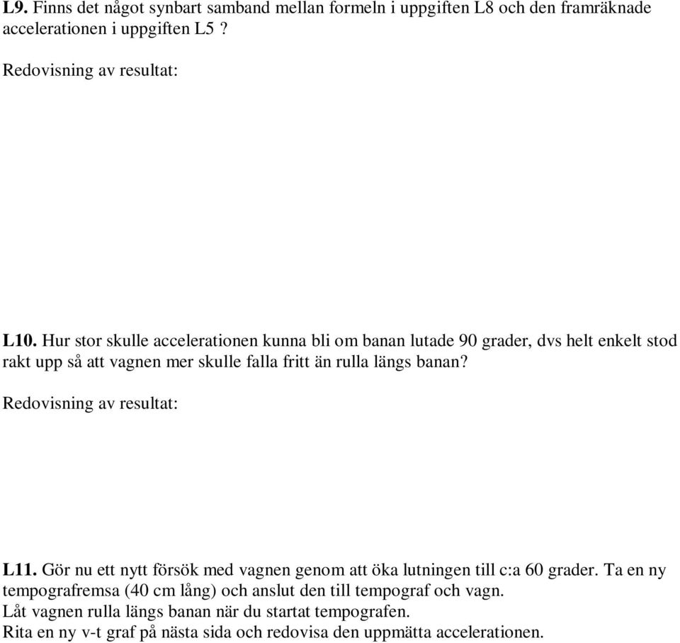 rulla längs banan? L11. Gör nu ett nytt försök med vagnen genom att öka lutningen till c:a 60 grader.