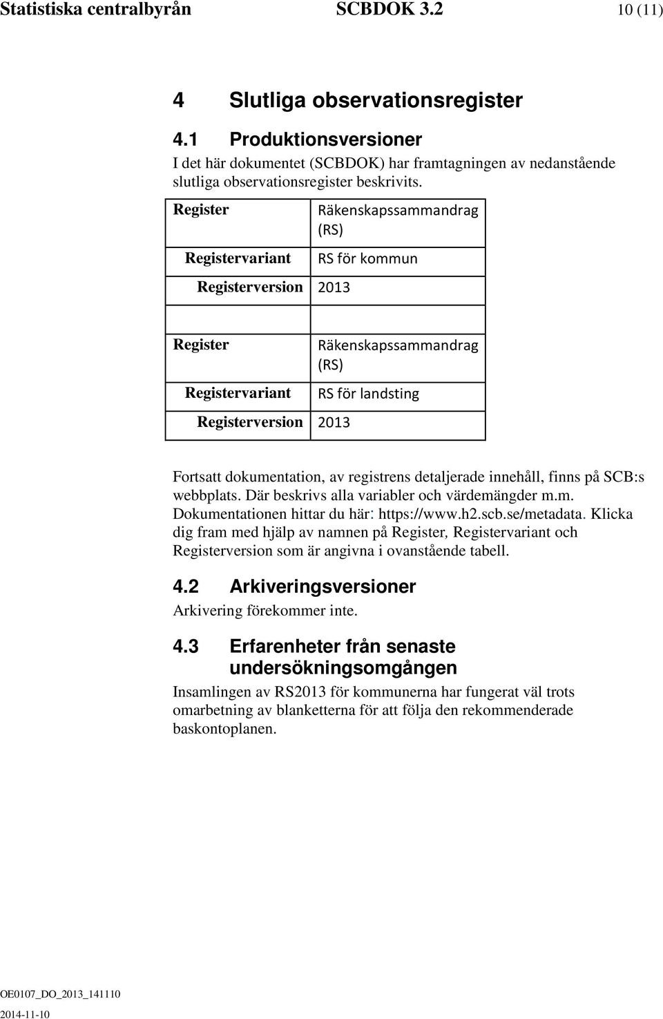 Register Registervariant Registerversion 213 Räkenskapssammandrag (RS) RS för kommun Register Registervariant Registerversion 213 Räkenskapssammandrag (RS) RS för landsting Fortsatt dokumentation, av