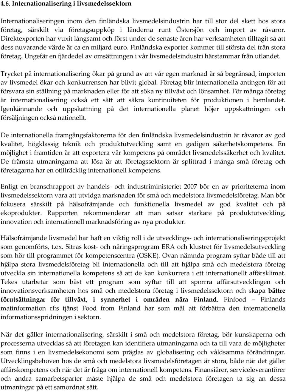 Finländska exporter kommer till största del från stora företag. Ungefär en fjärdedel av omsättningen i vår livsmedelsindustri härstammar från utlandet.