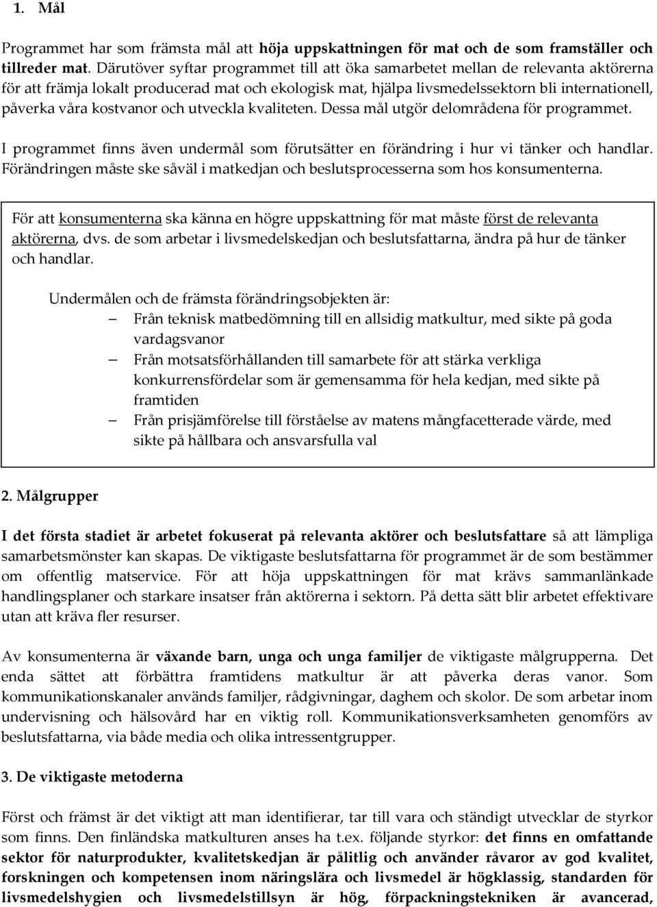 kostvanor och utveckla kvaliteten. Dessa mål utgör delområdena för programmet. I programmet finns även undermål som förutsätter en förändring i hur vi tänker och handlar.