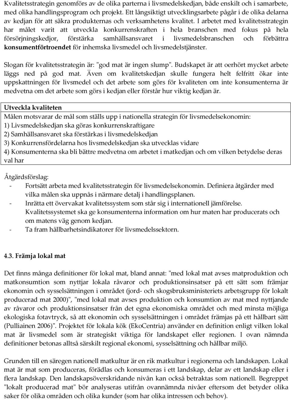 I arbetet med kvalitetsstrategin har målet varit att utveckla konkurrenskraften i hela branschen med fokus på hela försörjningskedjor, förstärka samhällsansvaret i livsmedelsbranschen och förbättra