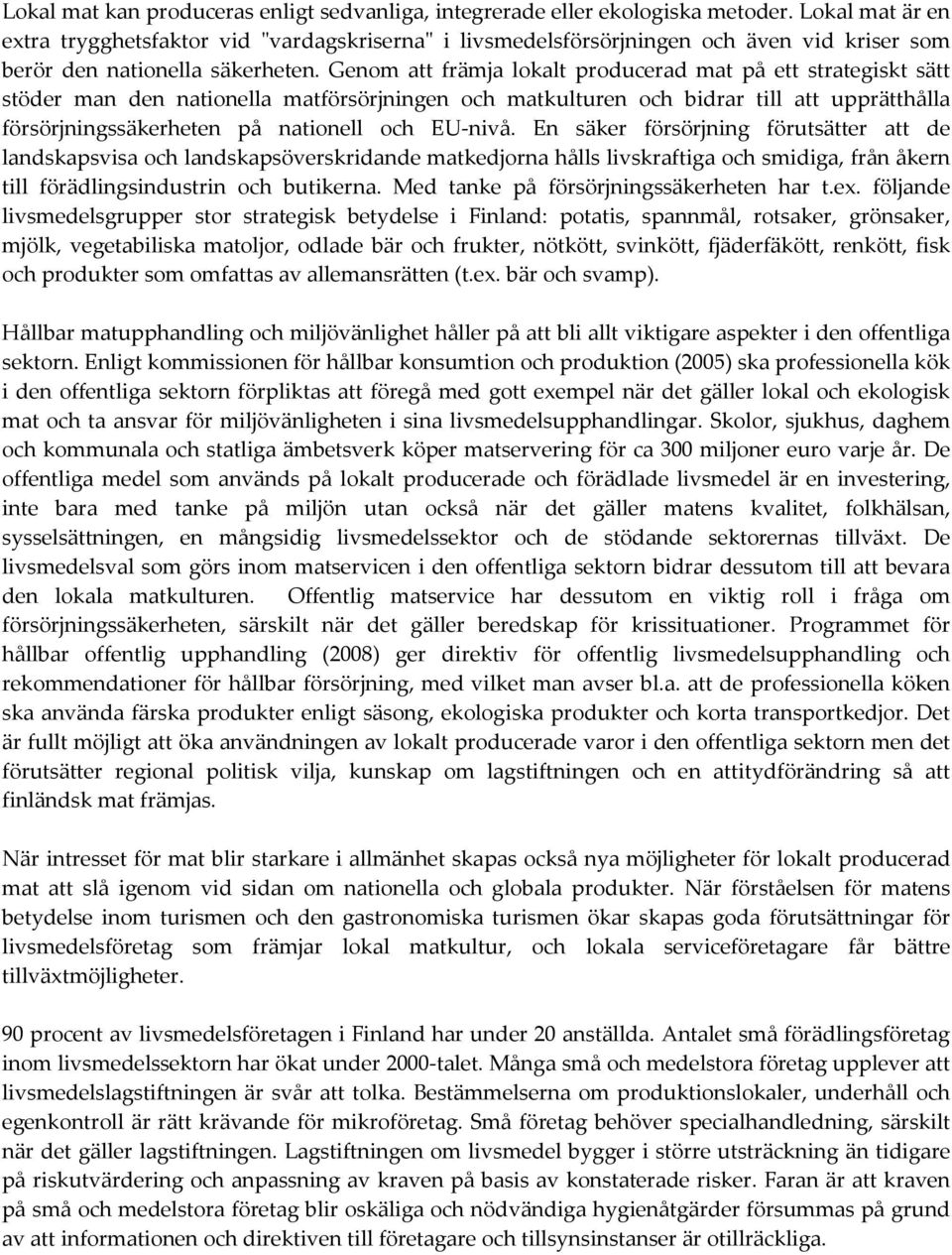 Genom att främja lokalt producerad mat på ett strategiskt sätt stöder man den nationella matförsörjningen och matkulturen och bidrar till att upprätthålla försörjningssäkerheten på nationell och