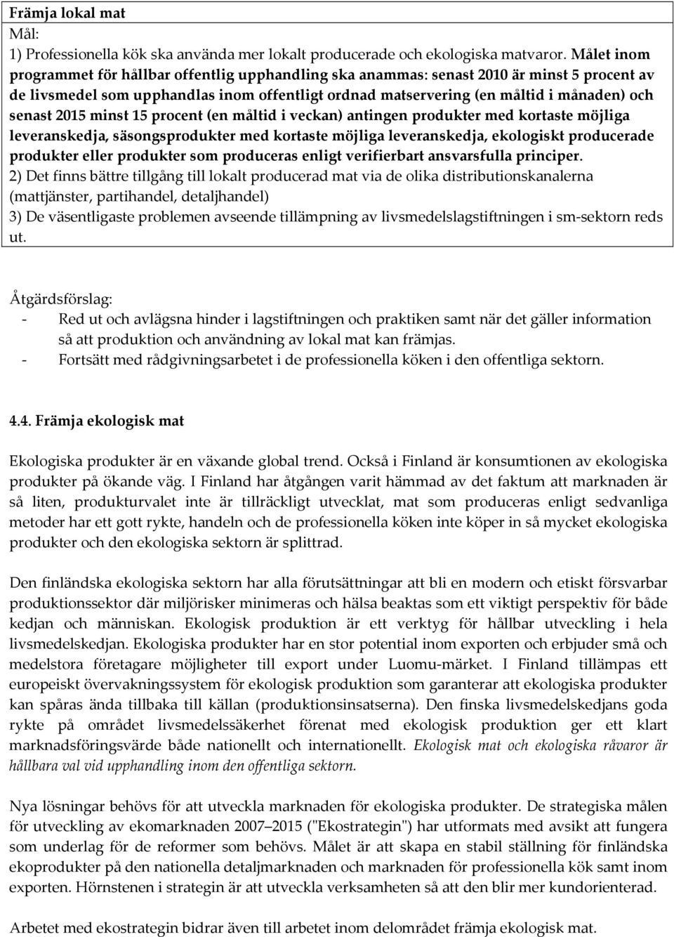 2015 minst 15 procent (en måltid i veckan) antingen produkter med kortaste möjliga leveranskedja, säsongsprodukter med kortaste möjliga leveranskedja, ekologiskt producerade produkter eller produkter