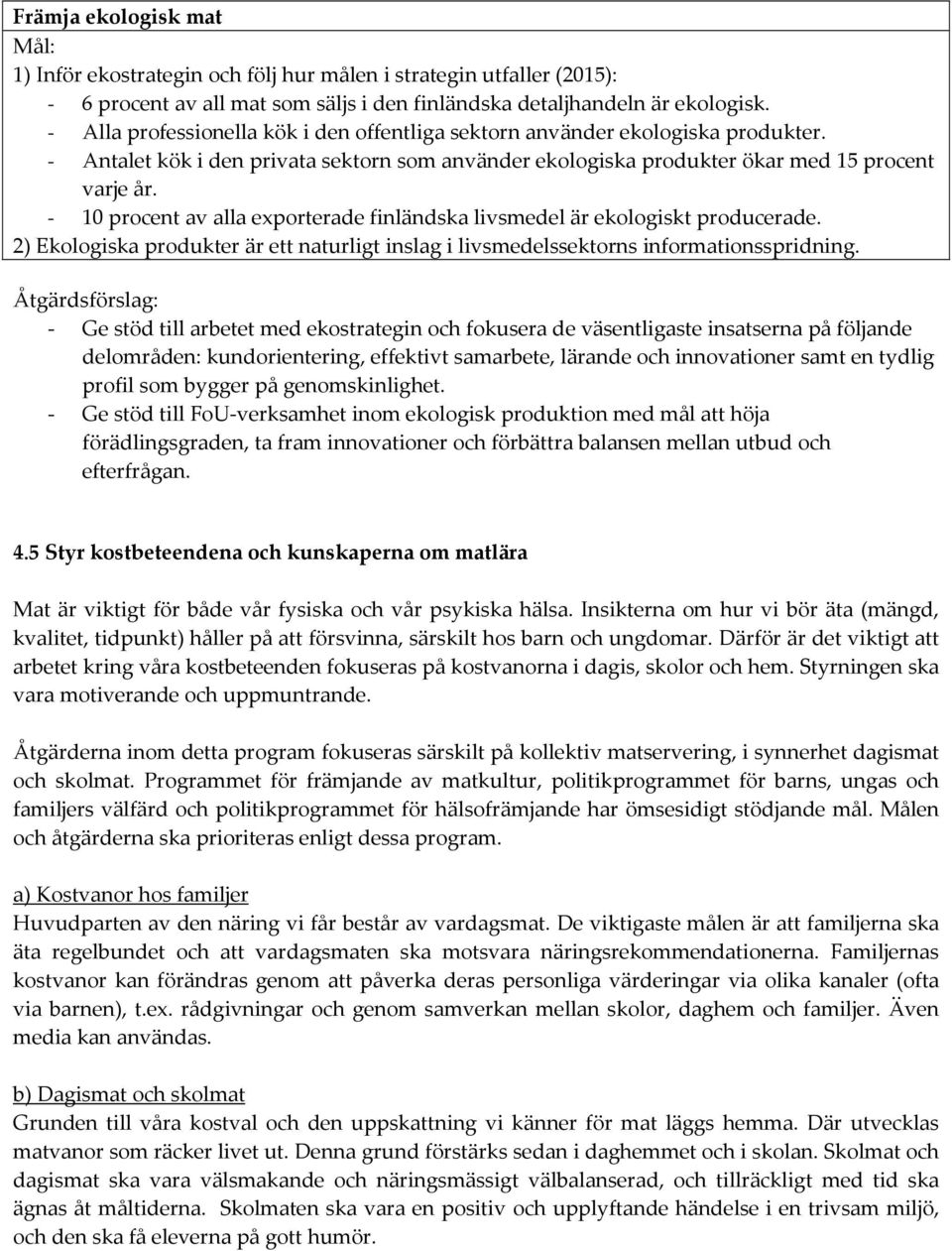 - 10 procent av alla exporterade finländska livsmedel är ekologiskt producerade. 2) Ekologiska produkter är ett naturligt inslag i livsmedelssektorns informationsspridning.