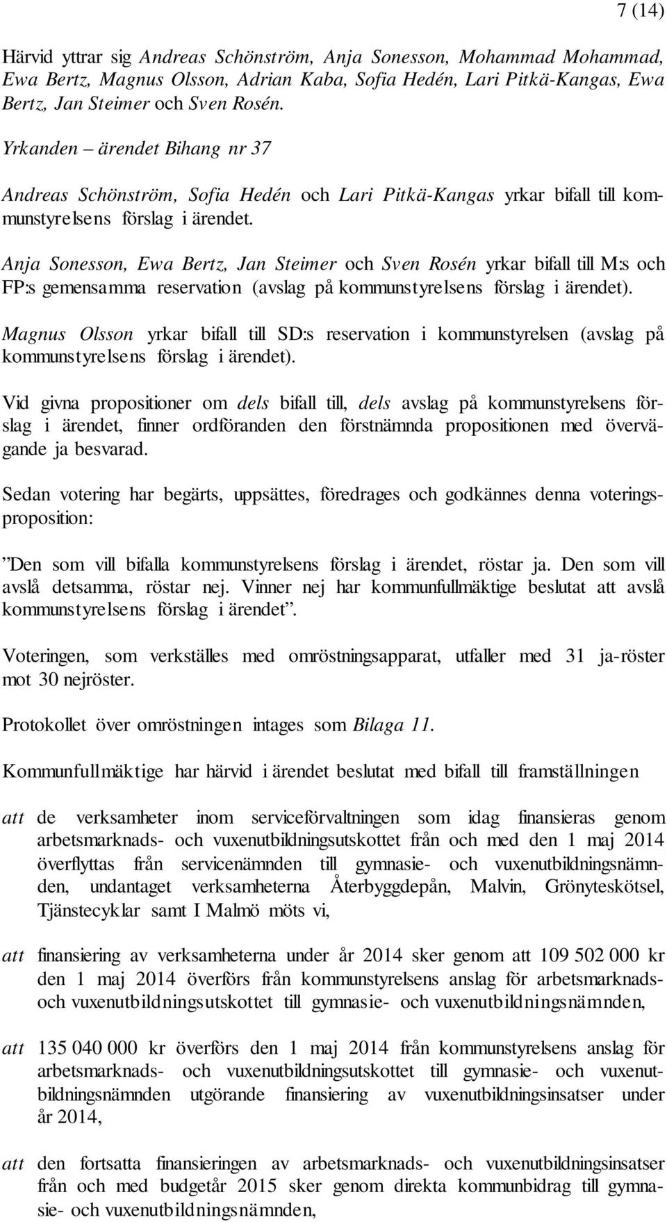 Anja Sonesson, Ewa Bertz, Jan Steimer och Sven Rosén yrkar bifall till M:s och FP:s gemensamma reservation (avslag på kommunstyrelsens förslag i ärendet).