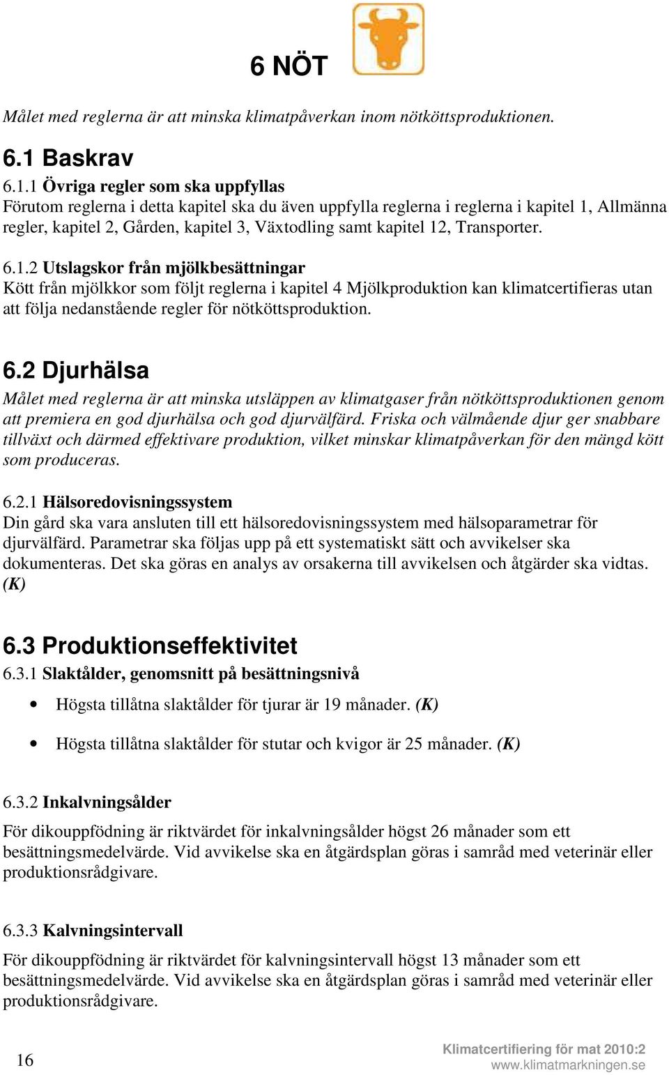 1 Övriga regler som ska uppfyllas Förutom reglerna i detta kapitel ska du även uppfylla reglerna i reglerna i kapitel 1, Allmänna regler, kapitel 2, Gården, kapitel 3, Växtodling samt kapitel 12,