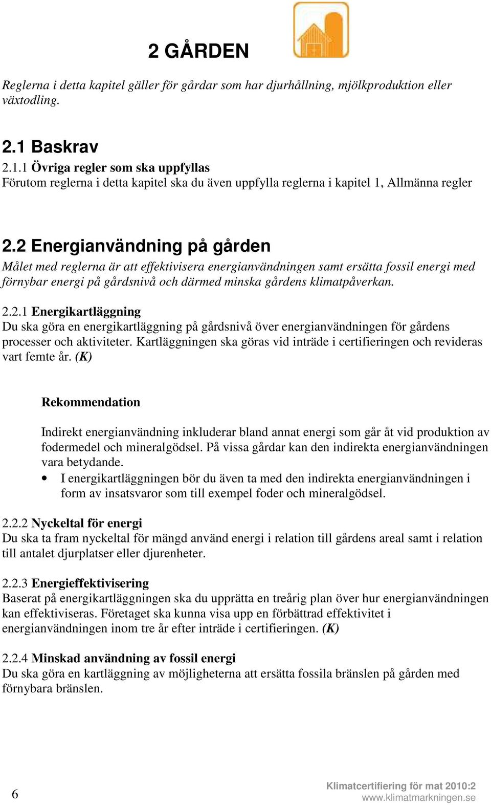 2 Energianvändning på gården Målet med reglerna är att effektivisera energianvändningen samt ersätta fossil energi med förnybar energi på gårdsnivå och därmed minska gårdens klimatpåverkan. 2.2.1 Energikartläggning Du ska göra en energikartläggning på gårdsnivå över energianvändningen för gårdens processer och aktiviteter.