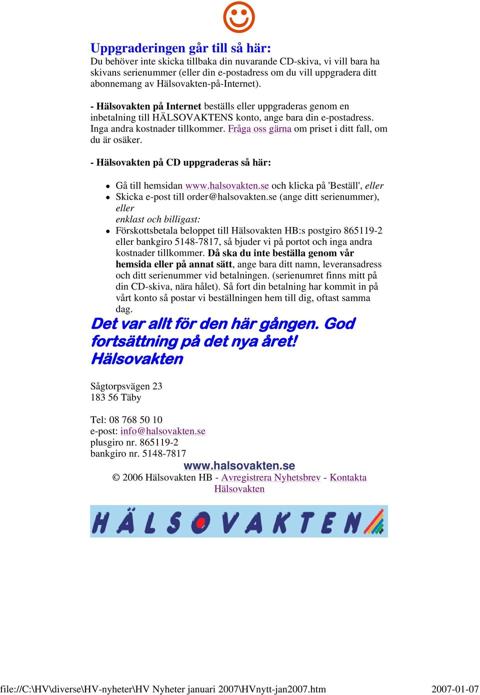 Fråga oss gärna om priset i ditt fall, om du är osäker. - Hälsovakten på CD uppgraderas så här: Gå till hemsidan www.halsovakten.se och klicka på 'Beställ', eller Skicka e-post till order@halsovakten.