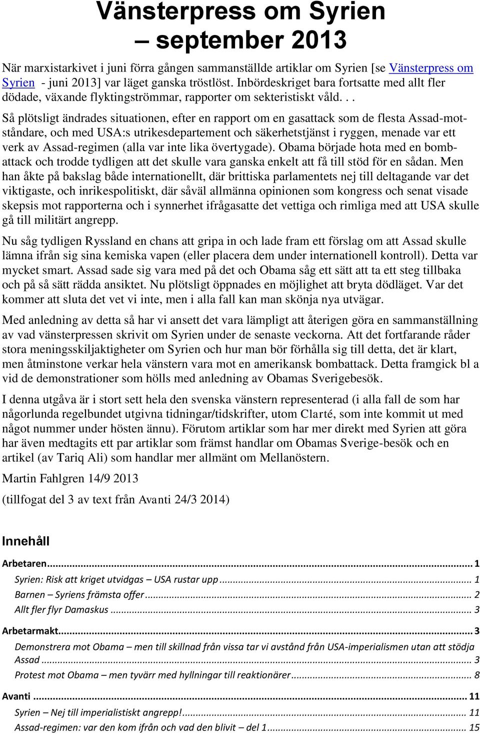 .. Så plötsligt ändrades situationen, efter en rapport om en gasattack som de flesta Assad-motståndare, och med USA:s utrikesdepartement och säkerhetstjänst i ryggen, menade var ett verk av